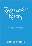 Rediscover the Rosary : The Modern Power of an Ancient Prayer