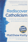 Rediscover Catholicism : A Spiritual Guide to Living with Passion & Purpose