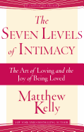 Seven Levels of Intimacy, The : The Art of Loving and the Joy of Being Loved