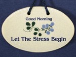 MOUNTAINE MEADOWS-- Pottery Plaque- "Good Morning. Let The Stress Begin."