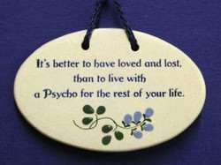 MOUNTAINE MEADOWS-- Pottery Plaque- "It's Better To Have Loved And Lost Than To Live With A Psycho For The Rest Of Your Life."