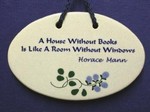 MOUNTAINE MEADOWS-- Pottery Plaque- "A House Without Books Is Like A Room Without Windows."--Horace Mann