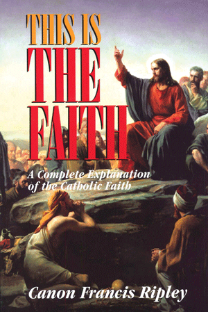 This is the Faith
by C.F. Ripley
This Is the Faith covers everything the convert or inquirer needs to know about the Catholic Faith, and does so with a thoroughness that is at once completely satisfying, but never trying.