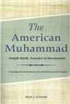 The American Muhammad - Joseph Smith, Founder of Mormonism - Unveiling Parallels between  Two Self-Proclaimed Prophets, by Alvin J. Schmidt