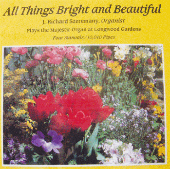 All Things Bright and Beautiful A collection of favorite hymns based on nature themes on the organ played by J. Richard All Things Bright and Beautiful - Compact Disc Szeremany, such as For the Beauty of the Earth, Jesus Shall Reign, Nearer My God to Thee