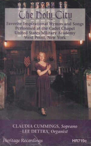 The Holy City
Cassette Tape 
Vocal
Favorite inspirational hymns and songs, such as The Lord’s Prayer, Not a Sparrow Falleth, and Bless This House, performed at the Cadet Chapel United States Military Academy West Point, NY by Claudia Cummings.