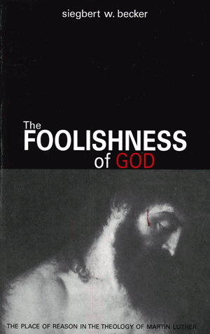 The Foolishness of God
by S.W. Becker
Dr. Becker has gone a long way in clearing up the confusion over Luther’s concept of reason. All who read this monograph will be convinced that while Luther may have been antirationalistic, he was not irrational.