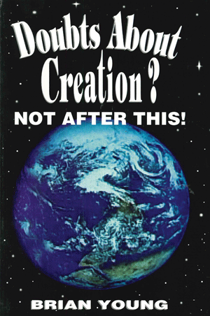 Doubts About Creation?
by B. Young
This book provides a wealth of information for skeptics and believers alike. It can be used as a quick reference to witness and answer questions to those who are struggling with the evolutionary sciences today.