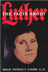 The Facts About Luther
by P.F. O’Hare

This is a sobering, eye-opening, record-straightening analysis of the life, the thought, and the work of Martin Luther (1483-1546). One of the most influential and controversial figures of all history