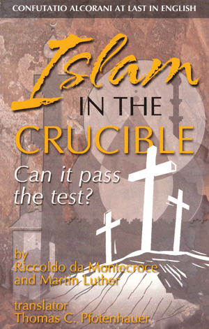 Islam In The Crucible
by R. da Montecroce and Martin Luther, a 14th century Dominican monk, studied the Qur'an in Arabic before refuting it. In 1542 Martin Luther translated the Confutatio Alcorani from Latin into German.