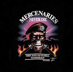 MERCENARIES NEVER DIE "THEY JUST GO TO HELL TO REGROUP"