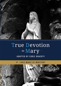 True Devotion to Mary:<br> Adapted by Eddie Doherty