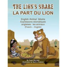 The Lion's Share: Animal Idioms (Bilingual Multicultural Book) - French-English