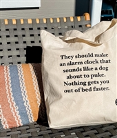 Tote Bag "They should make an alarm clock that sounds like a dog about to puke. Nothing gets you out of bed faster"
