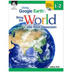 Using Google Earth Level 1-2 Bring The World Into Your Classroom By Shell Education