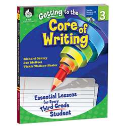 Gr 3 Getting To The Core Of Writing Essential Lessons For Every Third By Shell Education