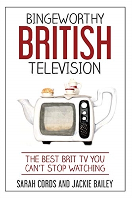 Bingeworthy British Television: The Best Brit TV You Can't Stop Watching