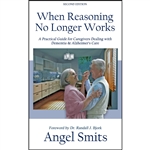 When Reasoning No Longer Works Author Angel Smits  Parker Hayden Media ISBN 9781941528082 A Practical Guide for Caregivers Dealing with Dementia & Alzheimer's Care