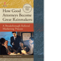 How Good Attorneys Become Great Rainmakers: A Breakthrough Referral Marketing Process
