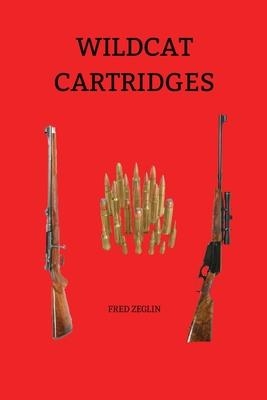 Wildcat Cartridges : Reloader's Handbook of Wildcat Cartridge Design. Zeglin.