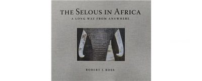 Selous in Africa. A Long Way from Anywhere. Ross