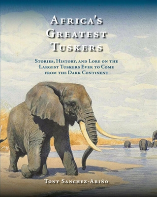 Africa's Greatest Tuskers  Sanchez-AriÃ±o