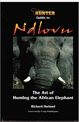 African Hunter Guide to Ndlovu The Art of Hunting the African Elephant. Harland.