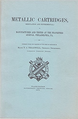 Metallic Cartridges As Manufactured and Tested At the Frankford Arsenal, Philadelphia, PA. Treadwell.