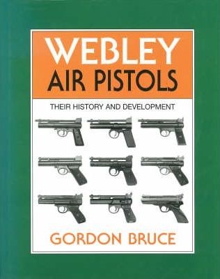 Webley Air Pistols : Their History and Development. Bruce
