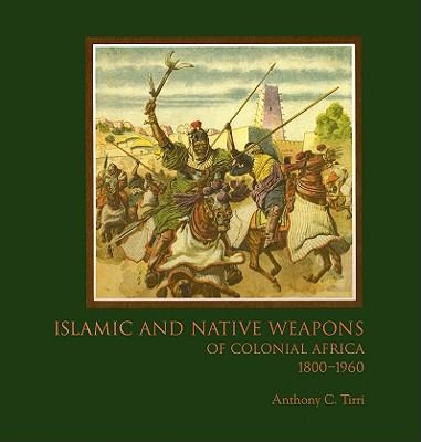 Islamic and Native Weapons of Colonial Africa 1800-1960.  Tirri.