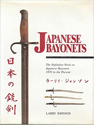 Japanese Bayonets: The Definitive Work on Japanese Bayonets 1870 to the Present. Johnson.