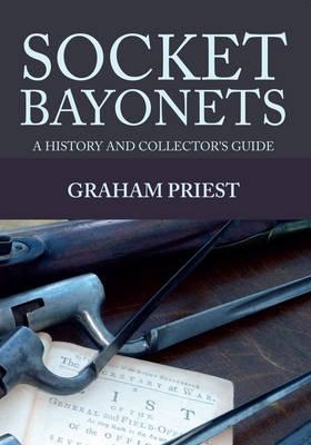 Socket Bayonets : A History and Collector's Guide. Priest