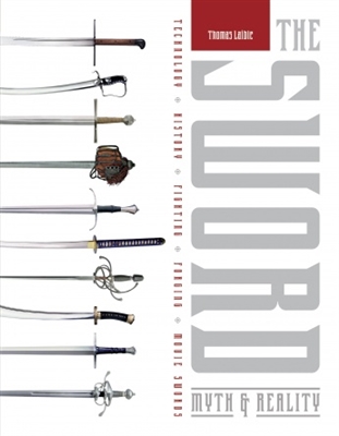 The Sword: Myth & Reality: Technology, History, Fighting, Forging, Movie Swords. Laible