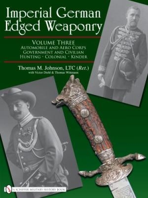 Imperial German Edged Weaponry: Volume Three: Automobile and Aero Corps, Government and Civilian, Hunting, Colonial, Kinder.  Johnson, Diehl, Wittmann.