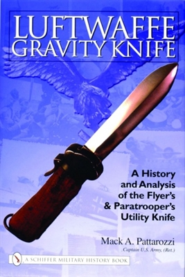 Luftwaffe Gravity Knife: A History and Analysis of the Flyerâ€™s and Paratrooperâ€™s Utility Knife. Pattarozzi.