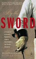 By the Sword: A history of Gladiators,Musketeers,Samurai, Swashbucklers & Olympic Champions