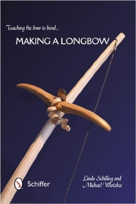 Teaching the Bow to Bend. Making a Longbow. Schilling, Wlotzka.