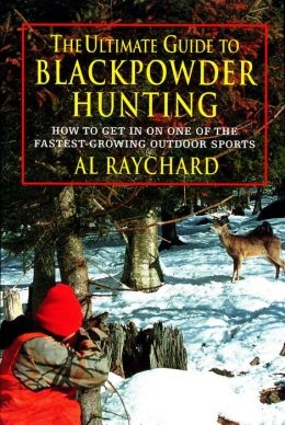 The Ultimate Guide to Blackpowder Hunting. Raychard