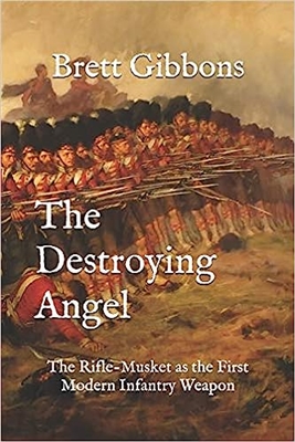 The Destroying Angel: The Rifle-Musket as the First Modern Infantry Weapon. Gibbons