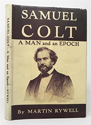 Samuel Colt, A Man and an Epoch. Rywell.