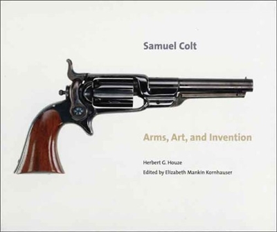 Samual Colt: Arms, Art, and Invention. Houze.