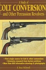 A Study of Colt Conversions and Other Percussion Revolvers. McDowell.