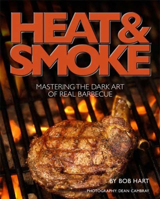 Heat and Smoke. Mastering the Dark Art of Real Barbeque. Hart