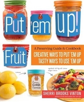 Put 'em Up! Fruit : A Preserving Guide & Cookbook. Vinton.