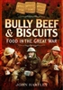 Bully Beef and Biscuits: Food in the Great War. Hartley.