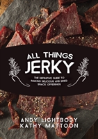 All Things Jerky The Definitive Guide to Making Delicious Jerky and Dried Snack Offerings. Lightbody, Mattoon, Zumbo.