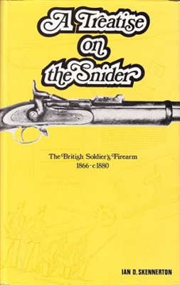 A Treatise on the Snider: British Soldier s Firearm 1866 - c. 1880. Skennerton