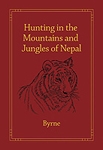 Hunting in the Mountains and Jungles of Nepal. Byrne