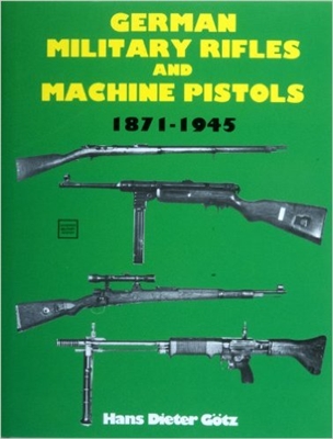 German Military Rifles & Machine Pistols 1871-1945. Gotz.