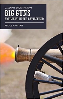 Big Guns: Artillery on the Battlefield. Konstam
